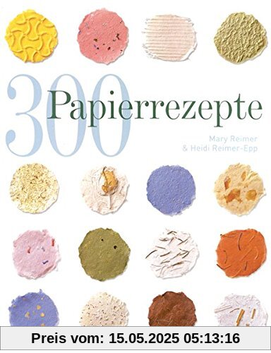 300 Papierrezepte: Kreative Ideen zum Papierschöpfen