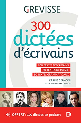 300 dictées d’écrivains: 200 textes d'écrivains - 50 textes de presse - 50 textes grammaticaux