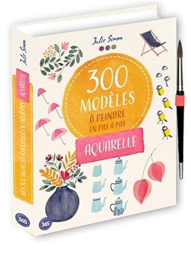 300 modèles à peindre en pas à pas - Aquarelle: Mes 300 modèles à peindre en pas à pas