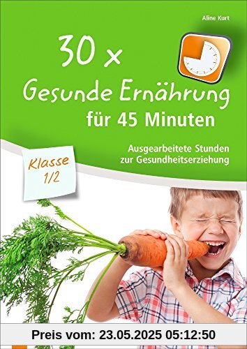 30x Gesunde Ernährung für 45 Minuten - Klasse 1/2: Ausgearbeitete Stunden zur Gesundheitserziehung