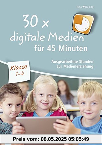 30x digitale Medien für 45 Minuten - Klasse 2-4: Ausgearbeitete Stunden zur Medienerziehung 30x digitale Medien für 45 Minuten - Klasse 2-4: Ausgearbeitete Stunden zur Medienerziehung