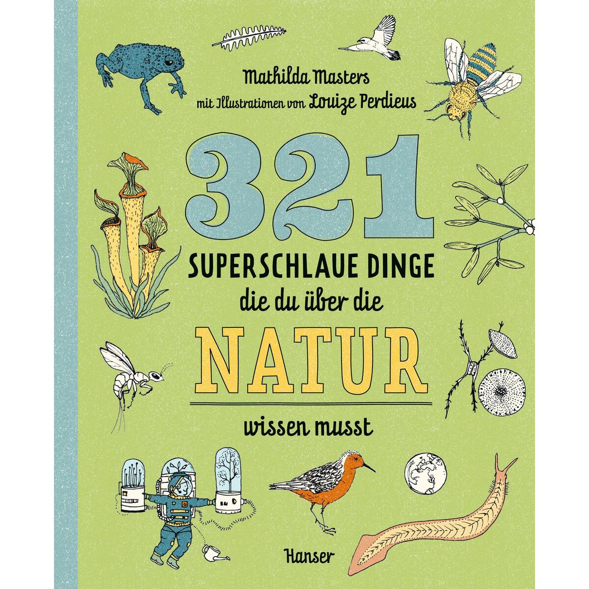 321 superschlaue Dinge, die du über die Natur wissen musst 321 superschlaue Dinge, die du über die Natur wissen musst von Carl Hanser Verlag