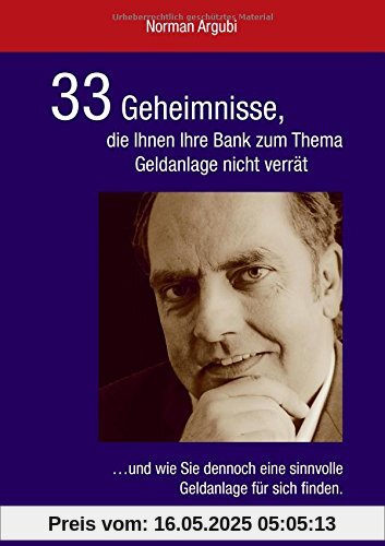 33 Geheimnisse, die Ihnen Ihre Bank zum Thema Geldanlage nicht verrät: ...und wie Sie dennoch eine sinnvolle Geldanlage für sich finden.