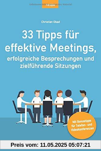 33 Tipps  für effektive Meetings,  erfolgreiche Besprechungen und zielführende Sitzungen