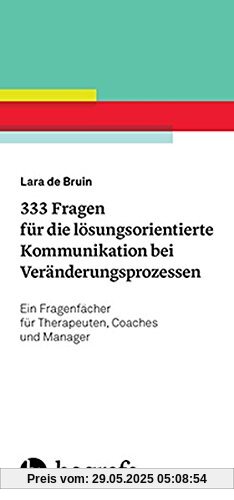 333 Fragen für die lösungsorientierte Kommunikation bei Veränderungsprozessen: Ein Fragenfächer für Therapeuten, Coaches und Manager