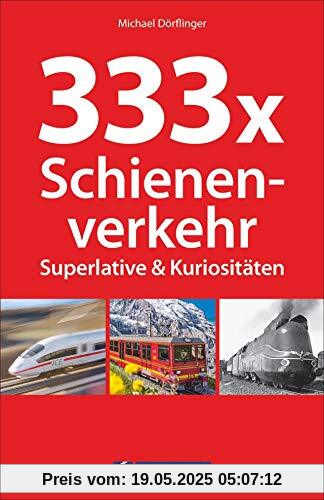 333 Superlative und Kuriositäten der Eisenbahn. Spannende Fakten und Kurioses zum Schienenverkehr. Wissen für Eisenbahnfans. Das Nachschlagewerk zur Bahn.