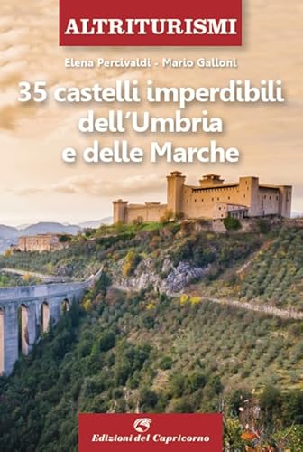 35 castelli imperdibili dell'Umbria e delle Marche (Altriturismi)