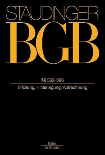 §§ 362-396: (Erfüllung, Hinterlegung, Aufrechnung) (J. von Staudingers Kommentar zum Bürgerlichen Gesetzbuch mit Einführungsgesetz und Nebengesetzen. Recht der Schuldverhältnisse) von Gruyter, Walter de GmbH