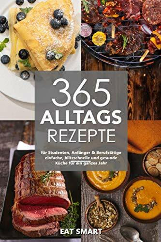 365 Alltagsrezepte für Studenten, Anfänger & Berufstätige - einfache, blitzschnelle und gesund...