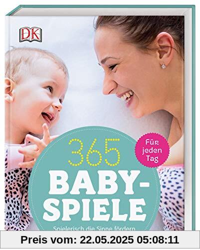 365 Babyspiele für jeden Tag: Spielerisch die Sinne fördern im ersten Jahr