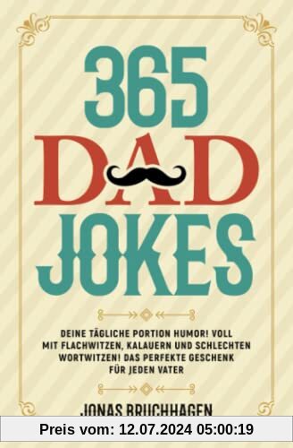365 Dad Jokes: Deine tägliche Portion Humor! Voll mit Flachwitzen, Kalauern und schlechten Wortwitzen! Das perfekte Geschenk für jeden Vater