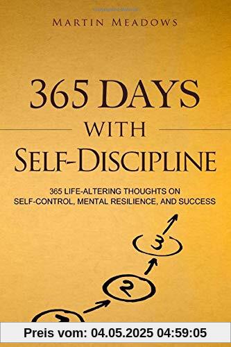 365 Days With Self-Discipline: 365 Life-Altering Thoughts on Self-Control, Mental Resilience, and Success (Simple Self-Discipline, Band 5)