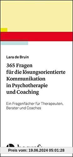 365 Fragen für die lösungsorientierte Kommunikation in Psychotherapie und Coaching: Ein Fragenfächer für Therapeuten, Berater und Coaches