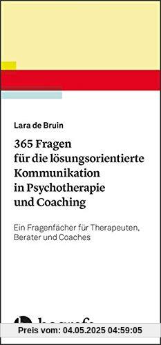 365 Fragen für die lösungsorientierte Kommunikation in Psychotherapie und Coaching: Ein Fragenfächer für Therapeuten, Berater und Coaches