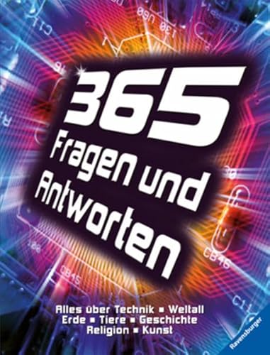 365 Fragen und Antworten: Alles über Technik, Weltall, Erde, Tiere, Geschichte, Religion, Kunst 365 Fragen und Antworten: Alles über Technik, Weltall, Erde, Tiere, Geschichte, Religion, Kunst