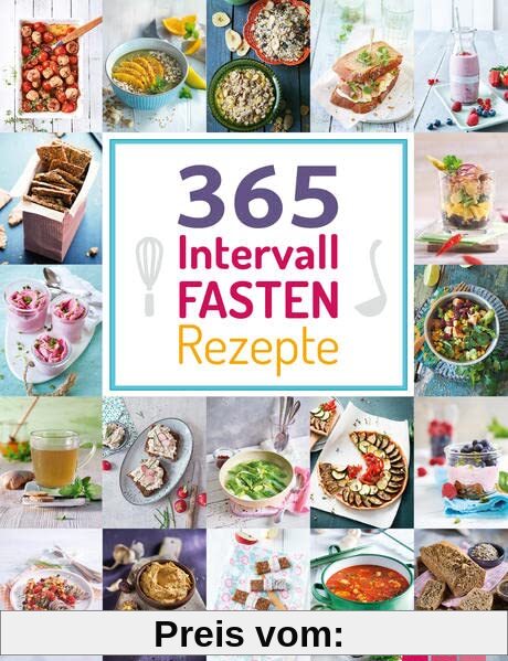 365 Intervallfasten-Rezepte: 365 Gerichte von herzhaft bis süß für jeden Fastenrhythmus (365 Rezepte)