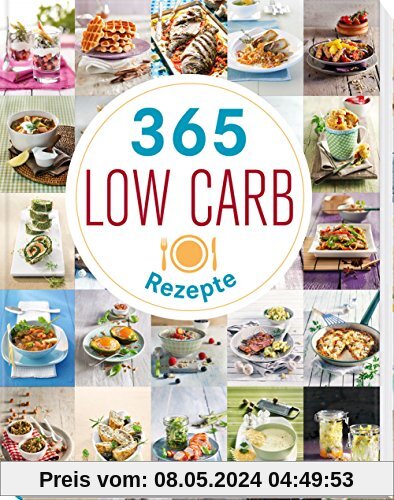 365 Low-Carb-Rezepte: Low Carb Rezepte für ein ganzes Jahr
