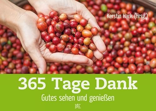 365 Tage Dank: Gutes sehen und genießen - Immerwährender Kalender 365 Tage Dank: Gutes sehen und genießen - Immerwährender Kalender