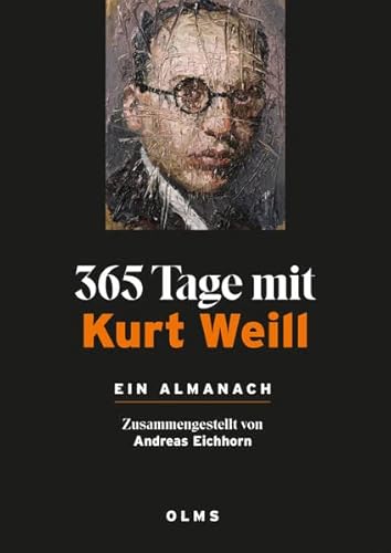 365 Tage mit Kurt Weill. Ein Almanach: Zusammengestellt von Andreas Eichhorn. 365 Tage mit Kurt Weill. Ein Almanach: Zusammengestellt von Andreas Eichhorn. von Georg Olms Verlag