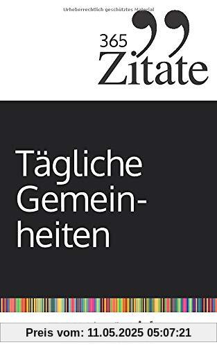 365 Zitate für tägliche Gemeinheiten: Böse Sprüche und schwarzer Humor für jeden Tag (deine tägliche Dosis Schlagfertigkeit und Sarkasmus gegen den Wahnsinn auf dieser Welt)