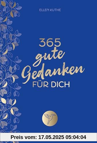 365 gute Gedanken für dich: Impulse für einen Alltag voller Glück, Lebensfreude und positivem Mindset. Für mehr Achtsamkeit, Selbstliebe, innere Ruhe, Dankbarkeit. Tolles Geschenk