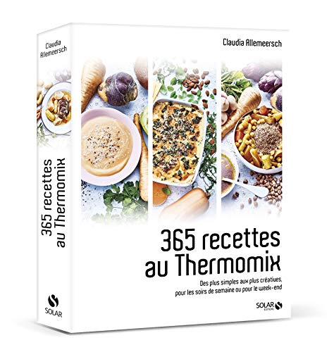 365 recettes au Thermomix - Des plus simples aux plus créatives, pour les soirs de semaine ou pour l: Des plus simples aux plus créatives pour les soirs de semaine ou pour le week-end