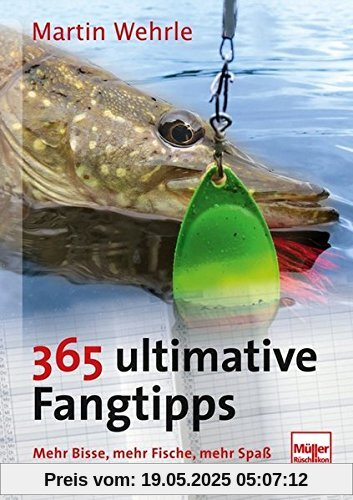 365 ultimative Fangtipps: Mehr Bisse, mehr Fische, mehr Spaß