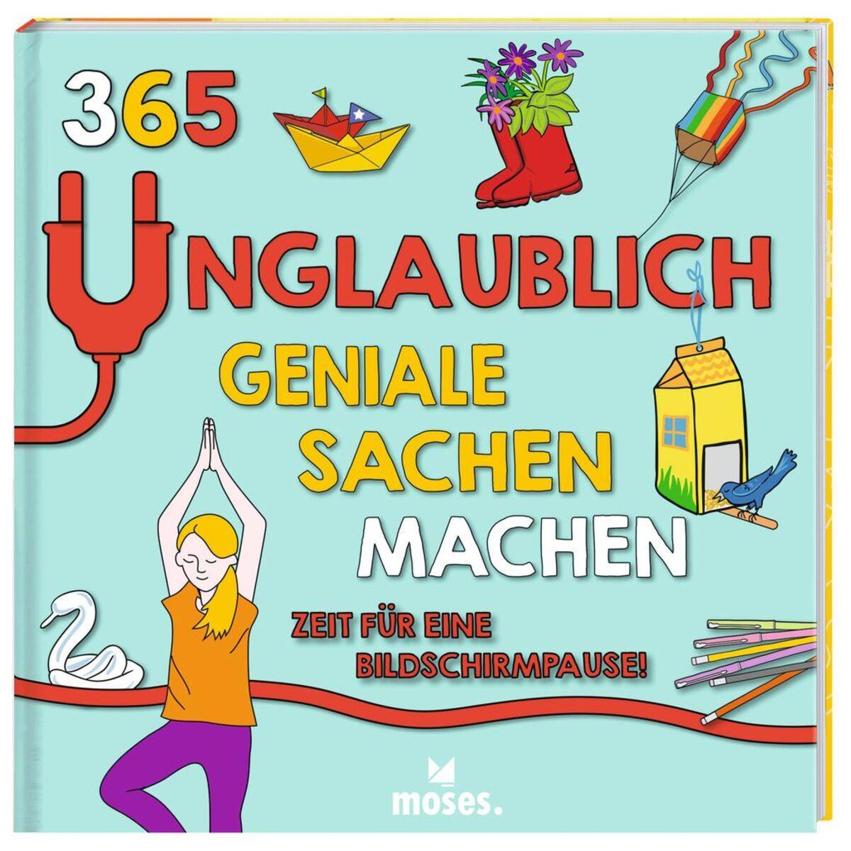 365 unglaublich geniale Sachen machen 365 unglaublich geniale Sachen machen von Moses. Verlag GmbH