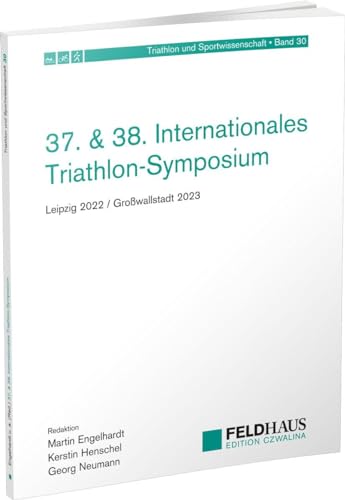 37. & 38. Internationales Triathlon-Symposium: Leipzig 2022 / Großwallstadt 2023 (Triathlon und Sportwissenschaft) von Feldhaus