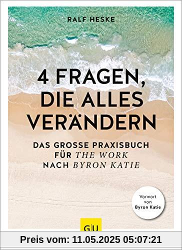 4 Fragen, die alles verändern: Das große Praxisbuch für The Work nach Byron Katie (GU Mind & Soul Einzeltitel)