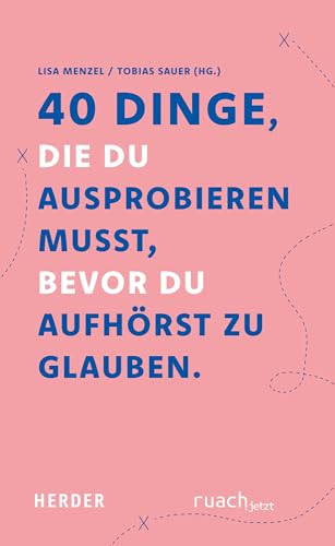 40 Dinge, die du ausprobieren musst, bevor Du aufhörst zu glauben von VERLAG HERDER GMBH
