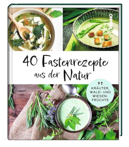40 Fastenrezepte aus der Natur: Kräuter, Wald- und Wiesenfrüchte