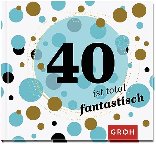 40 ist total fantastisch: Geschenkbuch zum 40. Geburtstag | Geschenkidee zum runden Geburtstag für Freunde, Familie oder Bekannte (Zum runden Geburtstag (mit Goldveredelung))
