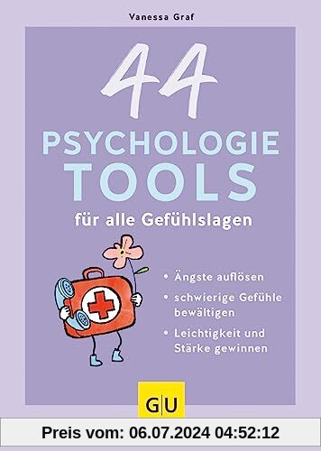 44 Psychologie-Tools für alle Gefühlslagen: Ängste auflösen, schwierige Gefühle bewältigen, Leichtigkeit und Stärke gewinnen (GU Mind & Soul Einzeltitel)