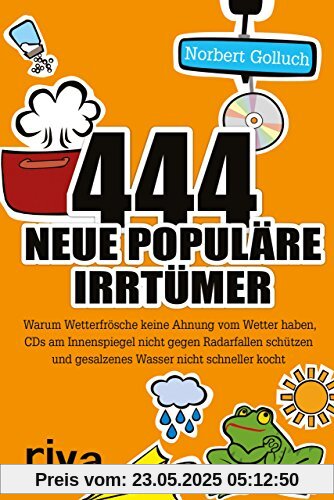 444 neue populäre Irrtümer: Warum Wetterfrösche keine Ahnung vom Wetter haben, CDs am Innenspiegel nicht gegen Radarfallen schützen und gesalzenes Wasser nicht schneller kocht 444 neue populäre Irrtümer: Warum Wetterfrösche keine Ahnung vom Wetter haben, CDs am Innenspiegel nicht gegen Radarfallen schützen und gesalzenes Wasser nicht schneller kocht
