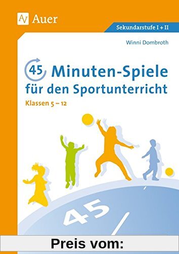 45-Minuten-Spiele für den Sportunterricht 5-12: Für jede Schulwoche ein innovatives Teamspiel zu den zentralen Kompetenzbereichen (5. bis 13. Klasse)