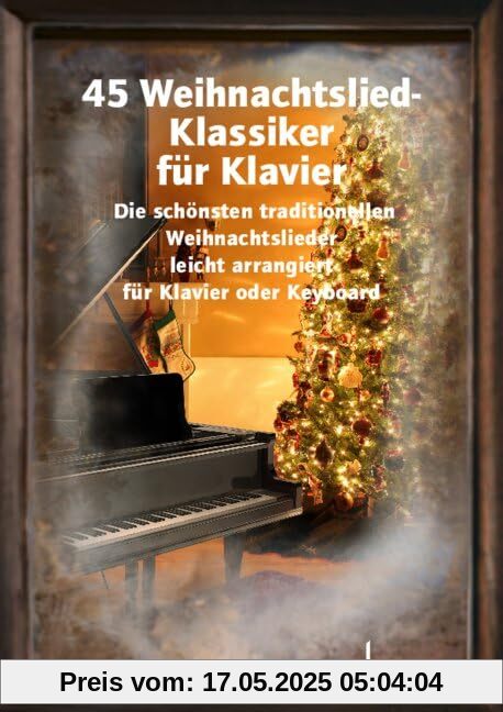 45 Weihnachtslied-Klassiker für Klavier: Die schönsten traditionellen Weihnachtslieder leicht arrangiert für Klavier oder Keyboard. Klavier/Keyboard. Liederbuch. (Liederbücher für Alt und Jung)