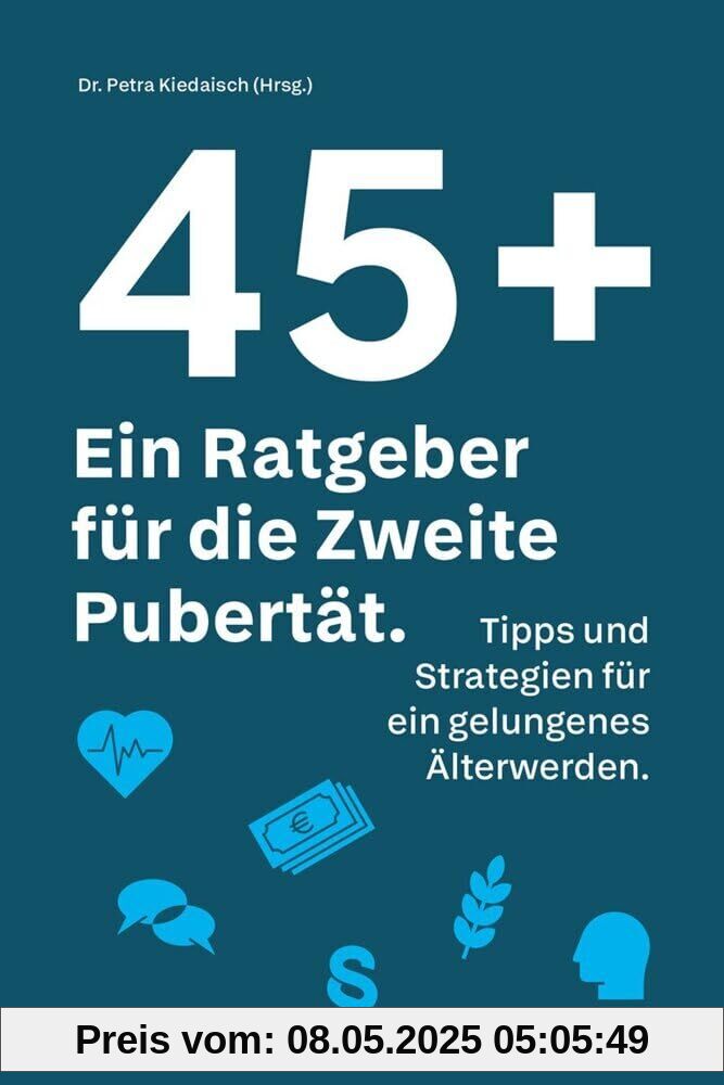 45 plus: Ein Ratgeber für die Zweite Pubertät: Tipps und Strategien für ein gelungenes Älterwerden. Ein Buch zur Neuorientierung für alle, die in der Mitte des Lebens ankommen möchten