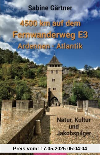 4500 km auf dem Fernwanderweg E3 Ardennen - Atlantik: Natur, Kultur und Jakobspilger 4500 km auf dem Fernwanderweg E3 Ardennen - Atlantik: Natur, Kultur und Jakobspilger