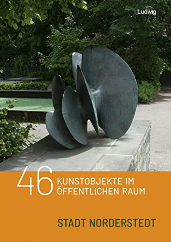 46 Kunstobjekte im öffentlichen Raum der Stadt Norderstedt (Kunst im öffentlichen Raum in Schleswig-Holstein) von Steve-Holger Ludwig