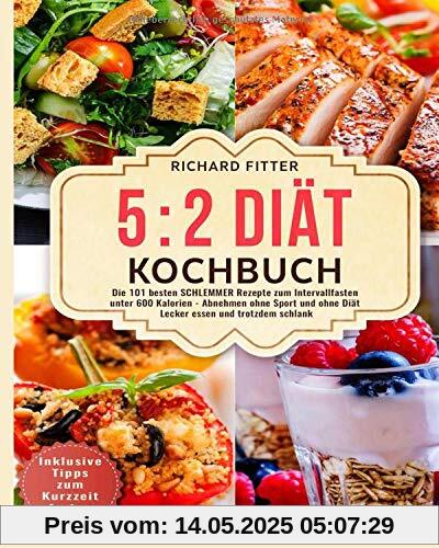 5 2 Diät Kochbuch: Die 101 besten SCHLEMMER Rezepte zum Intervallfasten unter 600 Kalorien – Abnehmen ohne Sport und ohne Diät! Lecker essen und trotzdem schlank. Inklusive Tipps zum Kurzzeitfasten. 5 2 Diät Kochbuch: Die 101 besten SCHLEMMER Rezepte zum Intervallfasten unter 600 Kalorien – Abnehmen ohne Sport und ohne Diät! Lecker essen und trotzdem schlank. Inklusive Tipps zum Kurzzeitfasten.