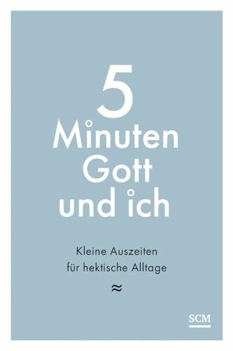 5 Minuten Gott und ich: Kleine Auszeiten für hektische Alltage 5 Minuten Gott und ich: Kleine Auszeiten für hektische Alltage