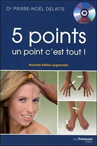 5 points, un point c'est tout !: Les vingt et un circuits de cinq points de PBA (Psycho bio acupressure) à faire vous même qui vont révolutionner votre vie