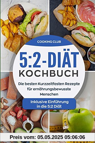 5:2-Diät-Kochbuch: Die besten Kurzzeitfasten Rezepte für ernährungsbewusste Menschen. Inklusive Einführung in die 5:2 Diät. 5:2-Diät-Kochbuch: Die besten Kurzzeitfasten Rezepte für ernährungsbewusste Menschen. Inklusive Einführung in die 5:2 Diät.