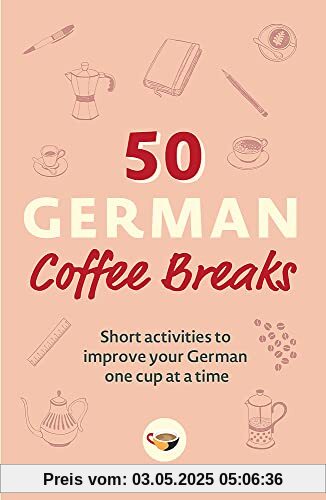 50 German Coffee Breaks: Short activities to improve your German one cup at a time (50 Coffee Breaks)