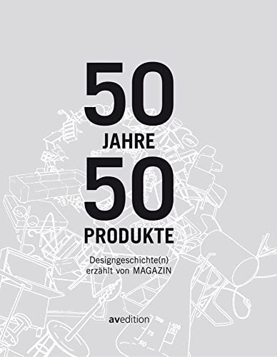 50 Jahre, 50 Produkte: Designgeschichte(n) erzählt von MAGAZIN von AV Edition GmbH