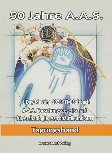 50 Jahre A.A.S.: 1Dai-Meeting 2023 FFM-Sulzbach A.A.S. Forschungsgesellschaft für Archäologie, Astronautik und SETI 50 Jahre A.A.S.: 1Dai-Meeting 2023 FFM-Sulzbach A.A.S. Forschungsgesellschaft für Archäologie, Astronautik und SETI