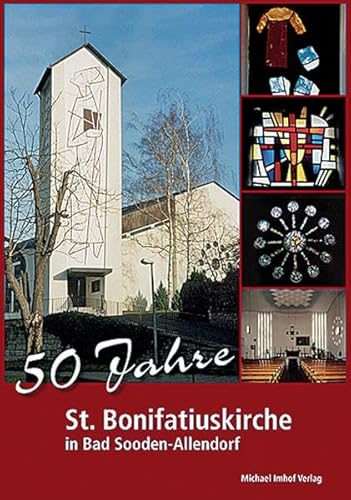 50 Jahre St. Bonifatiuskirche in Bad Sooden-Allendorf: 1958-2008 50 Jahre St. Bonifatiuskirche in Bad Sooden-Allendorf: 1958-2008 von Michael Imhof Verlag