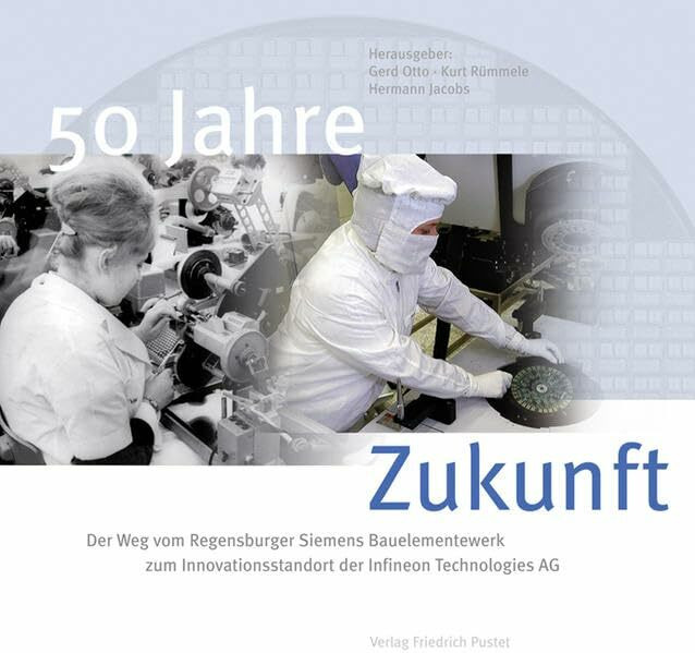 50 Jahre Zukunft: Der Weg vom Regensburger Siemens-Bauelemente-Werk zum Innovationsstandort de... 50 Jahre Zukunft: Der Weg vom Regensburger Siemens-Bauelemente-Werk zum Innovationsstandort de...