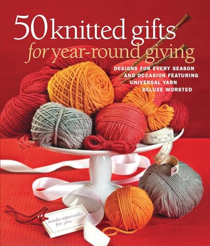 50 Knitted Gifts for Year-Round Giving: Designs for Every Season and Occasion Featuring Universal Yarn Deluxe Worsted: Designs for Every Season and Occasion Featuring the Universal Yarn Deluxe Worsted